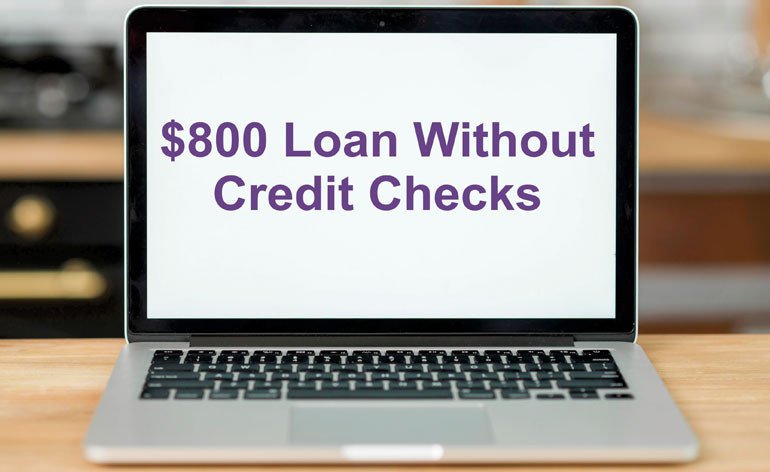 Get an $800 Loan without Credit Checks
