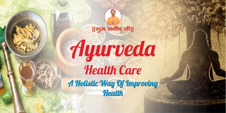AYURVEDA HEALTH CARE : A HOLISTIC WAY OF IMPROVING HEALTH