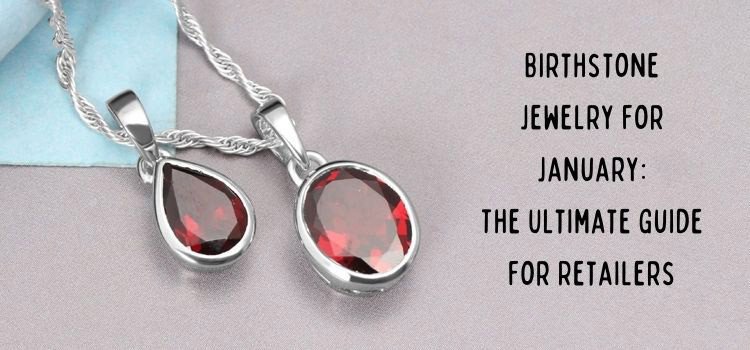 Birthstone Jewelry for January - The Best Guide for Retailers