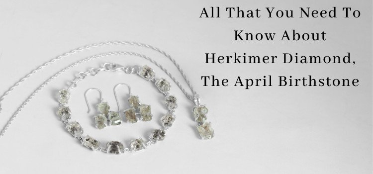 All That You Need to Know about Herkimer Diamond - Birthstone of April