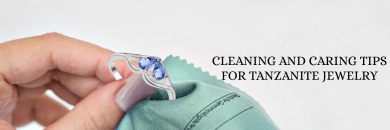 How to Clean and Take Care of Your beautiful Tanzanite Jewelry?