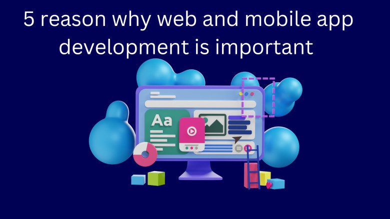 5 reason why web and mobile app development is important 