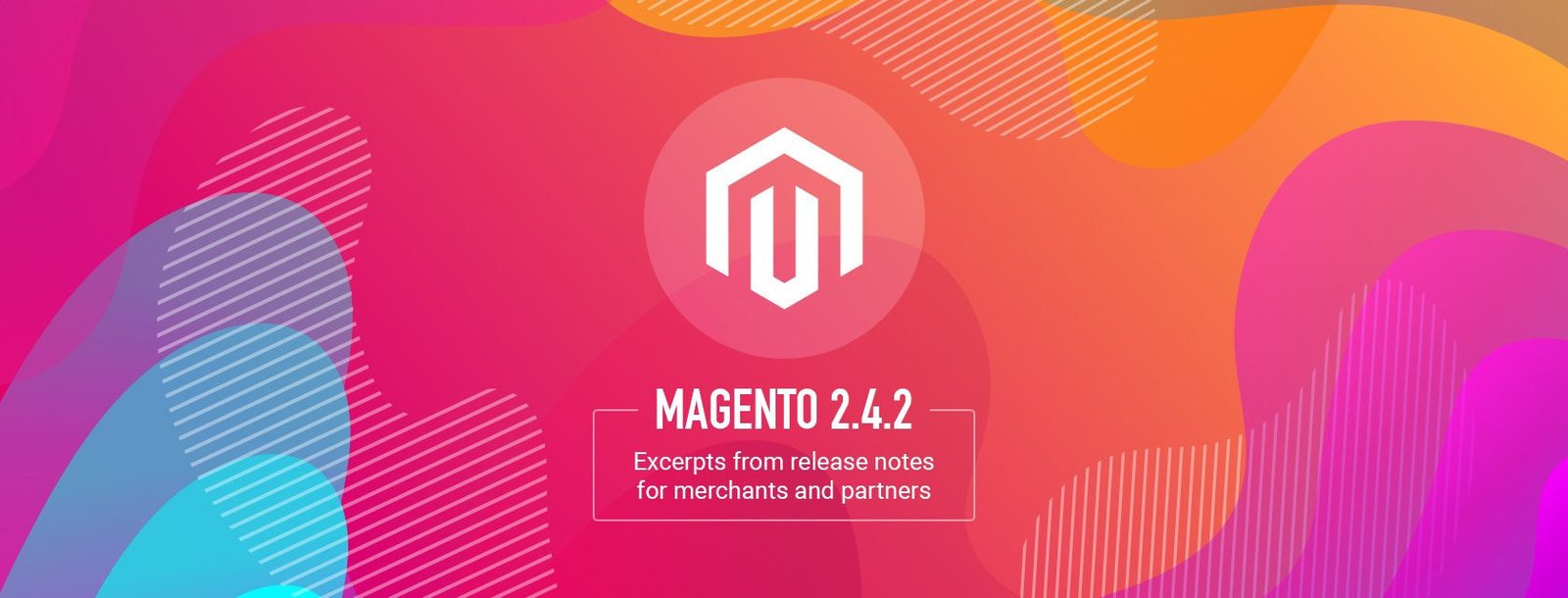 MAGENTO 2.4.2 RELEASED – WHAT’S IN IT FOR MERCHANTS AND PARTNERS?